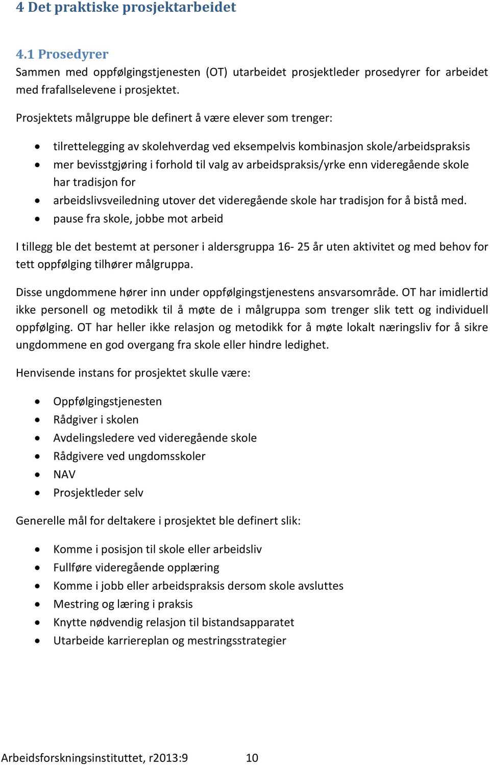 arbeidspraksis/yrke enn videregående skole har tradisjon for arbeidslivsveiledning utover det videregående skole har tradisjon for å bistå med.