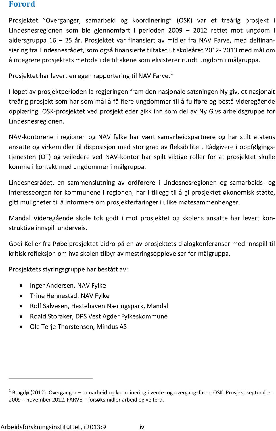 tiltakene som eksisterer rundt ungdom i målgruppa. Prosjektet har levert en egen rapportering til NAV Farve.