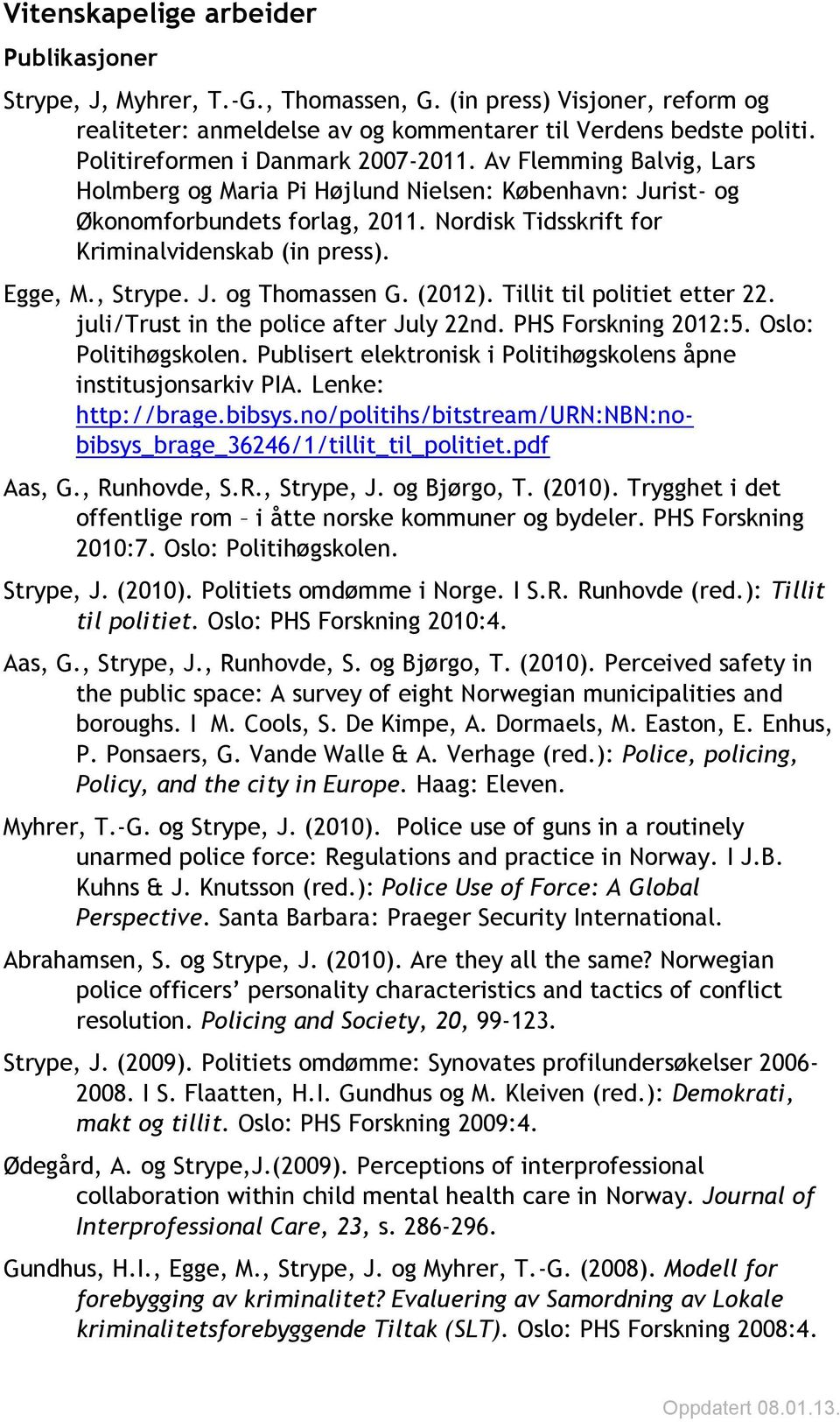 Nordisk Tidsskrift for Kriminalvidenskab (in press). Egge, M., Strype. J. og Thomassen G. (2012). Tillit til politiet etter 22. juli/trust in the police after July 22nd. PHS Forskning 2012:5.