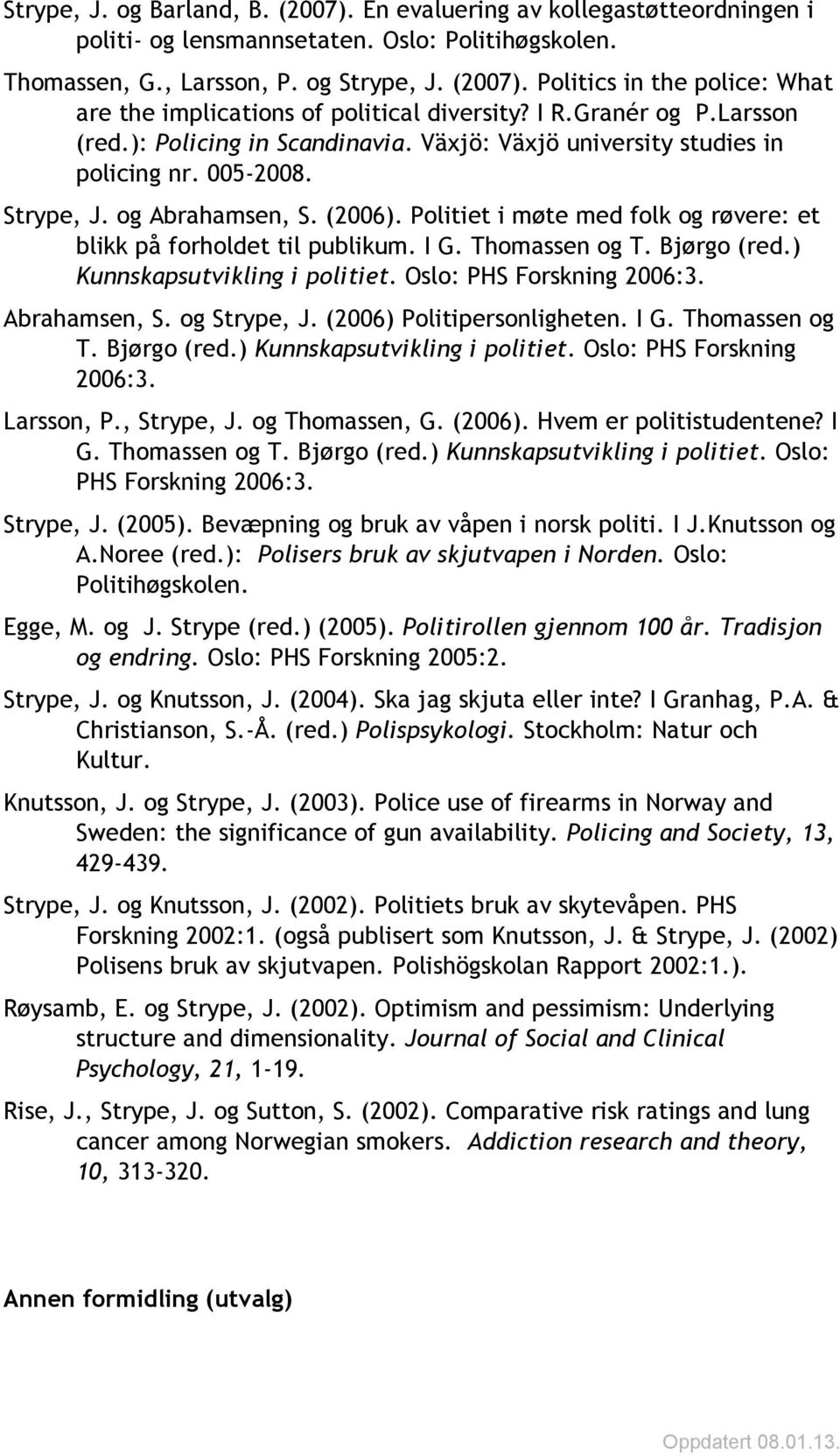 Politiet i møte med folk og røvere: et blikk på forholdet til publikum. I G. Thomassen og T. Bjørgo (red.) Kunnskapsutvikling i politiet. Oslo: PHS Forskning 2006:3. Abrahamsen, S. og Strype, J.