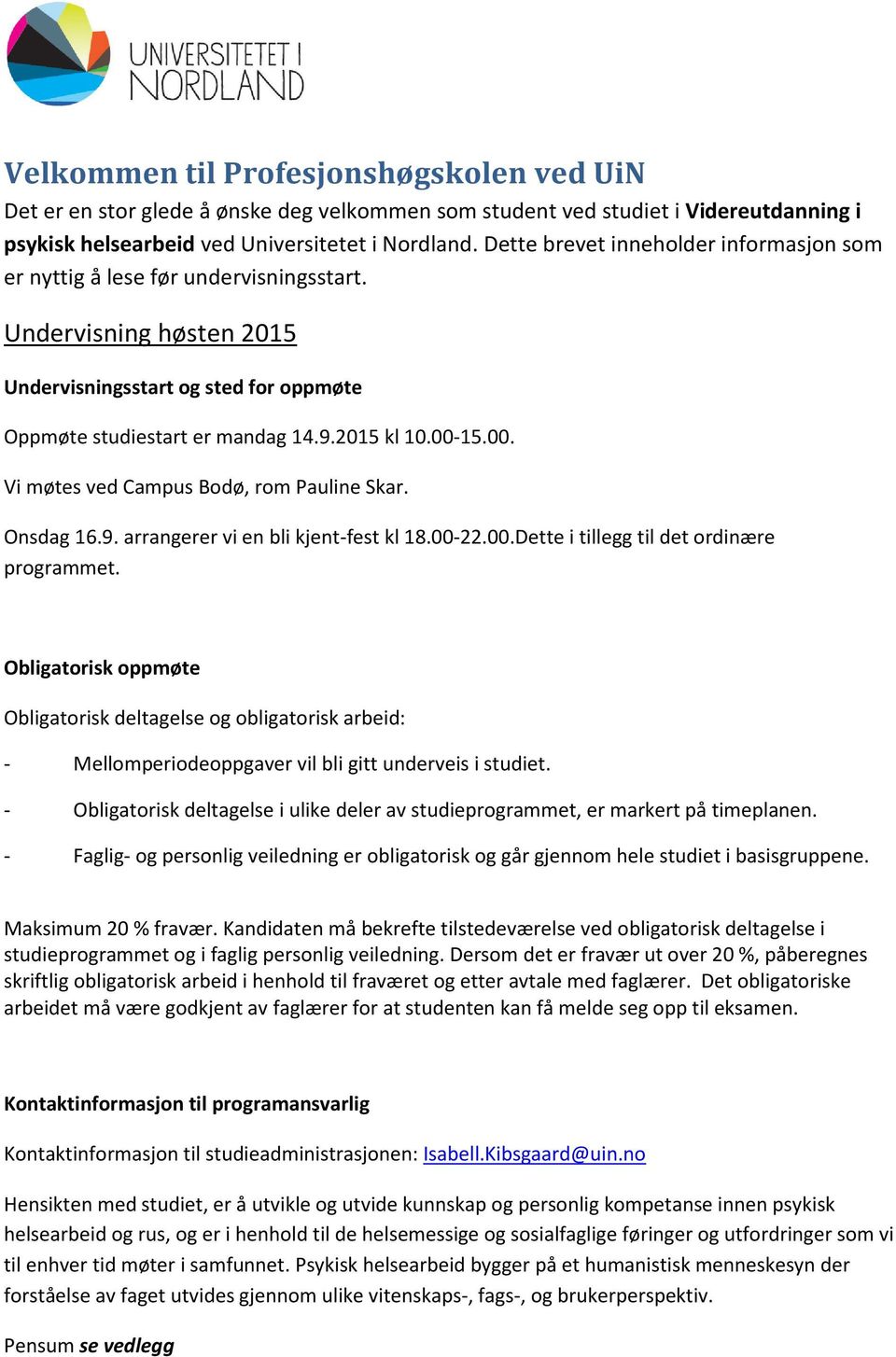 15.00. Vi møtes ved Campus Bodø, rom Pauline Skar. Onsdag 16.9. arrangerer vi en bli kjent-fest kl 18.00-22.00.Dette i tillegg til det ordinære programmet.