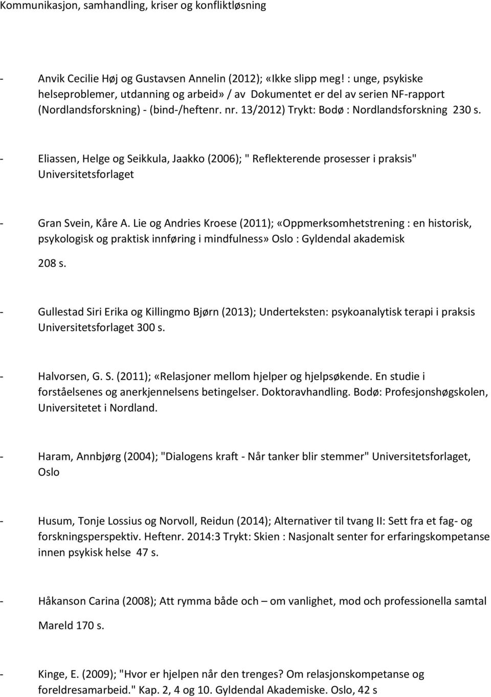 - Eliassen, Helge og Seikkula, Jaakko (2006); " Reflekterende prosesser i praksis" Universitetsforlaget - Gran Svein, Kåre A.