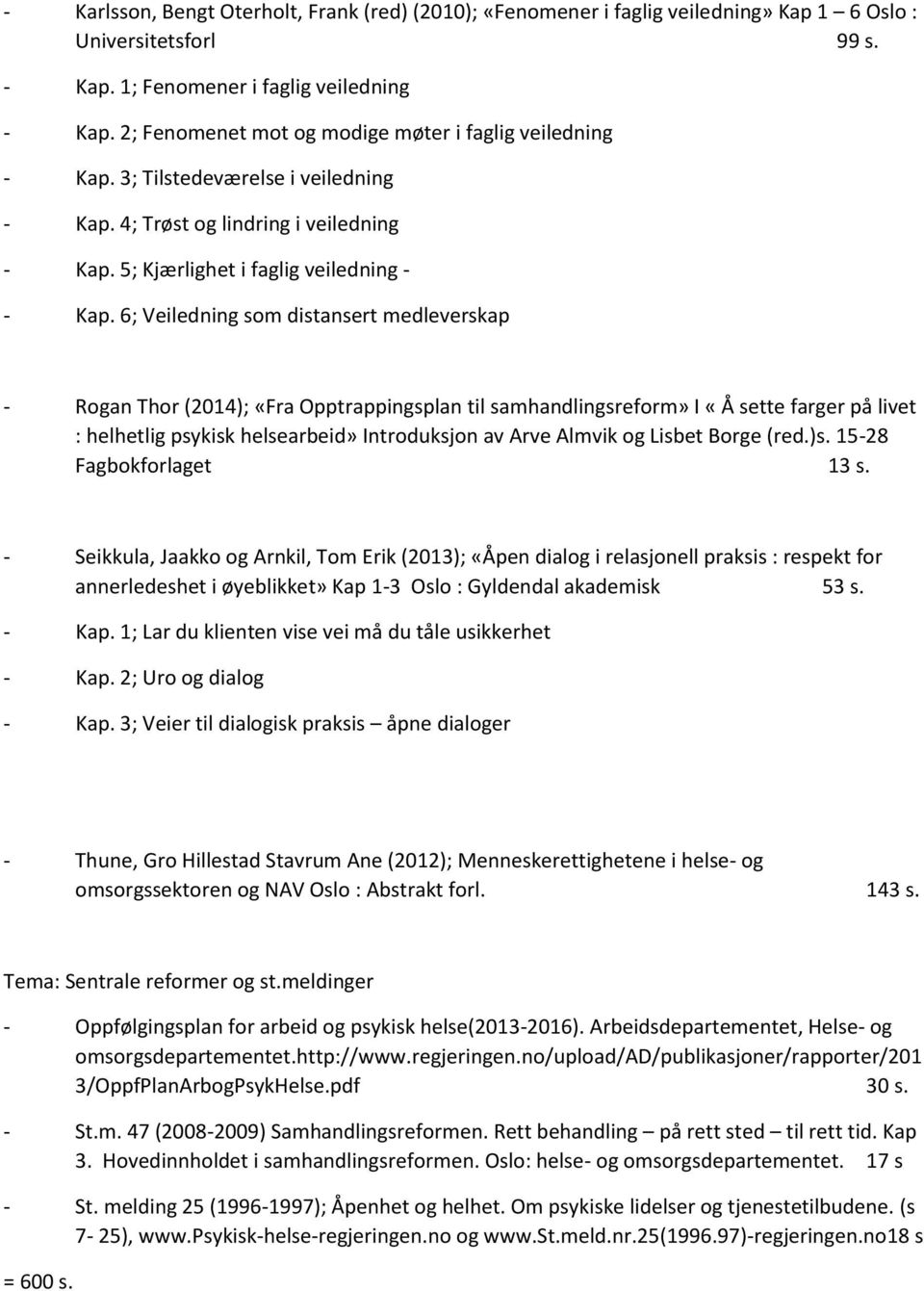 6; Veiledning som distansert medleverskap - Rogan Thor (2014); «Fra Opptrappingsplan til samhandlingsreform» I «Å sette farger på livet : helhetlig psykisk helsearbeid» Introduksjon av Arve Almvik og