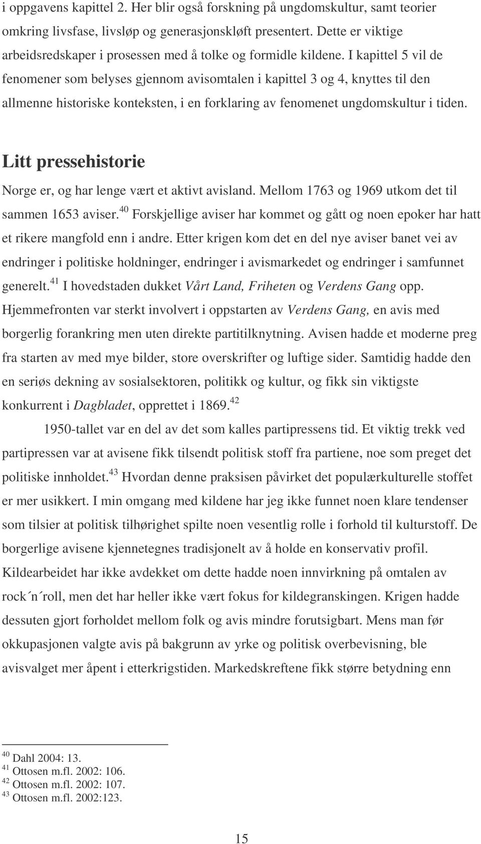 I kapittel 5 vil de fenomener som belyses gjennom avisomtalen i kapittel 3 og 4, knyttes til den allmenne historiske konteksten, i en forklaring av fenomenet ungdomskultur i tiden.