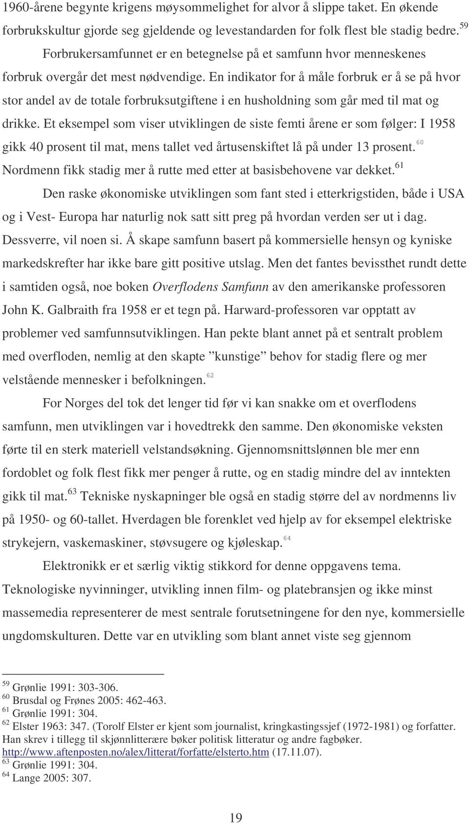 En indikator for å måle forbruk er å se på hvor stor andel av de totale forbruksutgiftene i en husholdning som går med til mat og drikke.