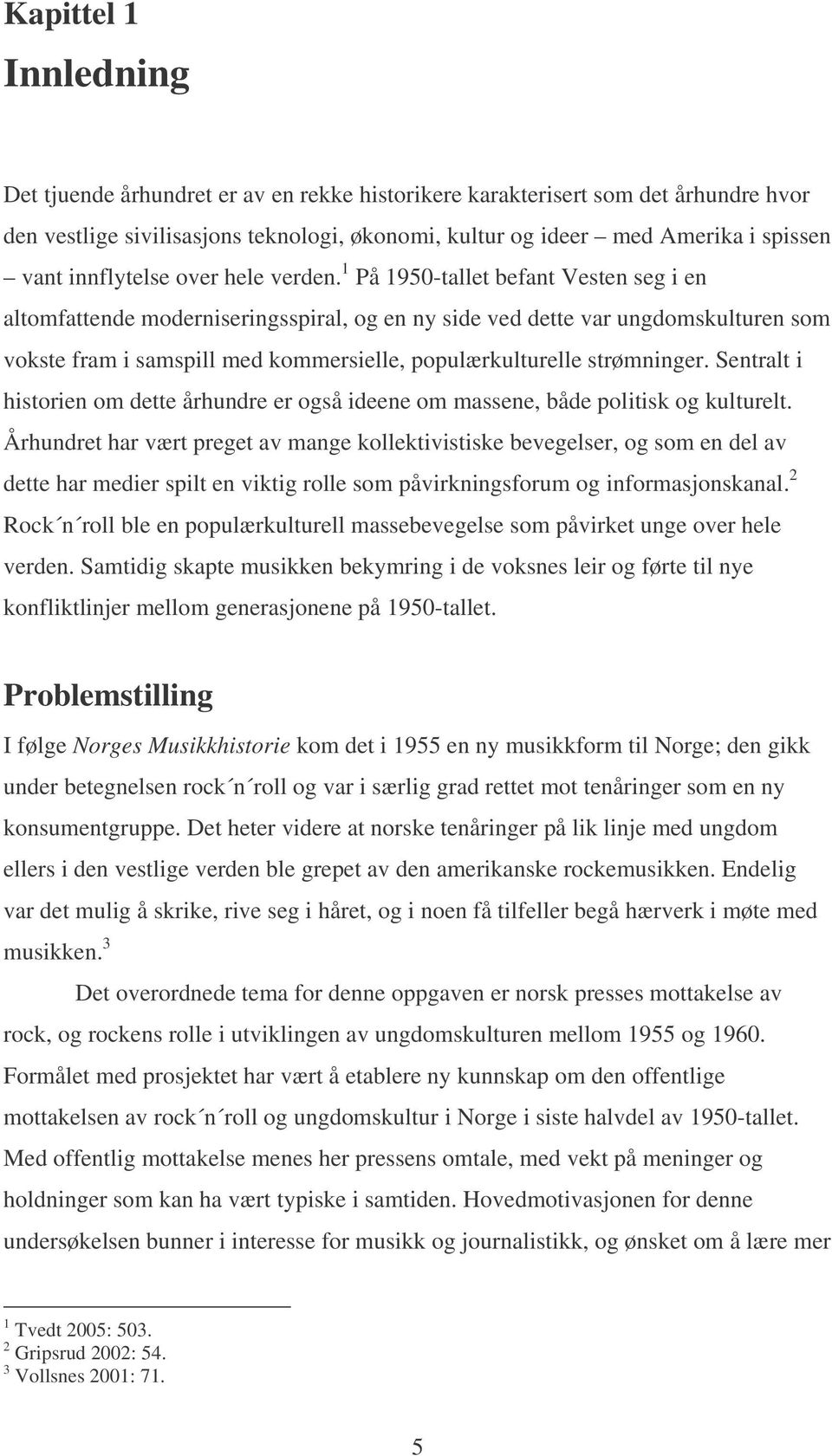 1 På 1950-tallet befant Vesten seg i en altomfattende moderniseringsspiral, og en ny side ved dette var ungdomskulturen som vokste fram i samspill med kommersielle, populærkulturelle strømninger.