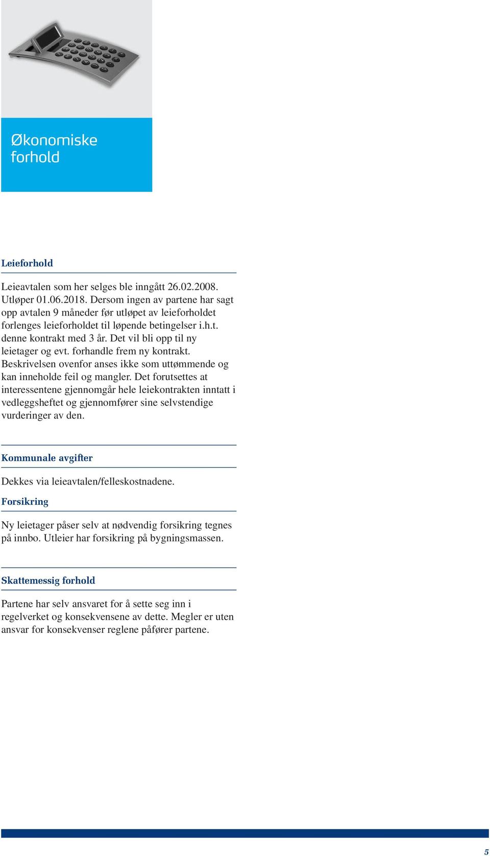 Det vil bli opp til ny leietager og evt. forhandle frem ny kontrakt. Beskrivelsen ovenfor anses ikke som uttømmende og kan inneholde feil og mangler.