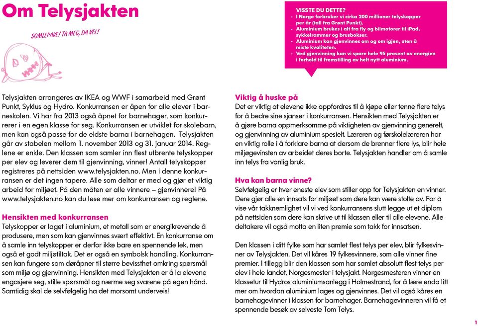 - Ved gjenvinning kan vi spare hele 95 prosent av energien i forhold til fremstilling av helt nytt aluminium. Telysjakten arrangeres av IKEA og WWF i samarbeid med Grønt Punkt, Syklus og Hydro.