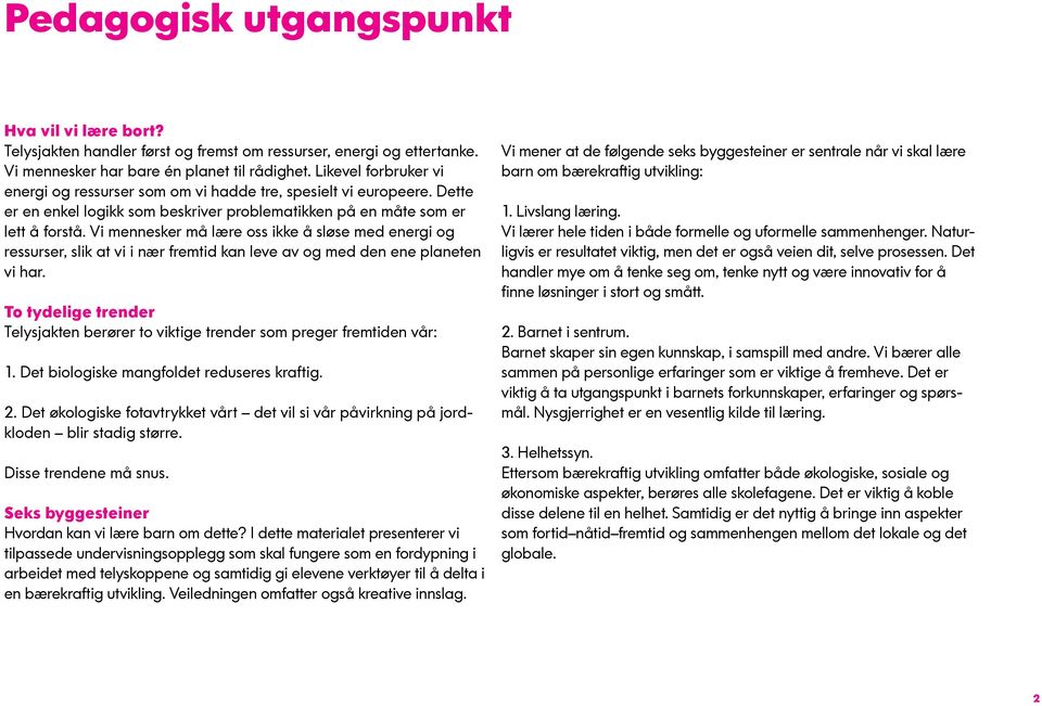 Vi mennesker må lære oss ikke å sløse med energi og ressurser, slik at vi i nær fremtid kan leve av og med den ene planeten vi har.