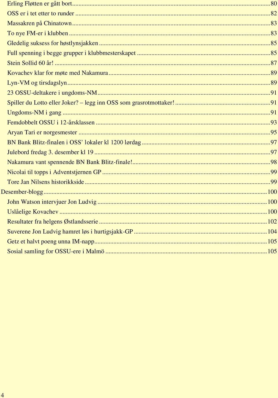 .. 91 Spiller du Lotto eller Joker? legg inn OSS som grasrotmottaker!... 91 Ungdoms-NM i gang... 91 Femdobbelt OSSU i 12-årsklassen... 93 Aryan Tari er norgesmester.