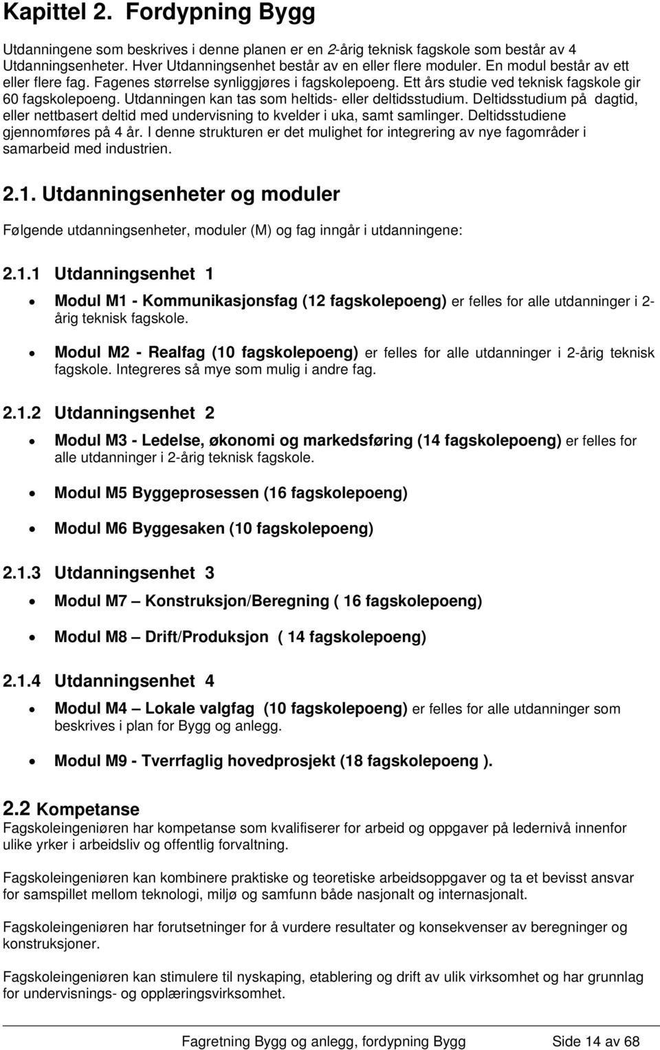 Deltidsstudium på dagtid, eller nettbasert deltid med undervisning to kvelder i uka, samt samlinger. Deltidsstudiene gjennomføres på 4 år.