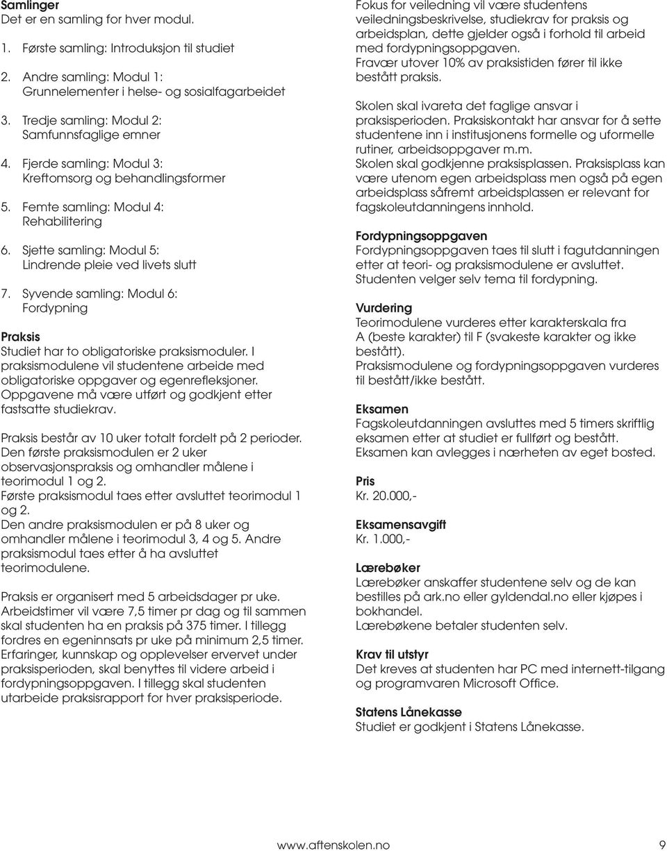 Sjette samling: Modul 5: Lindrende pleie ved livets slutt 7. Syvende samling: Modul 6: Fordypning Praksis Studiet har to obligatoriske praksismoduler.