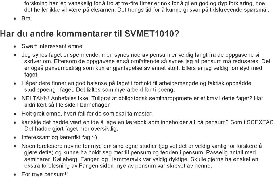 Jeg synes faget er spennende, men synes noe av pensum er veldig langt fra de oppgavene vi skriver om. Ettersom de oppgavene er så omfattende så synes jeg at pensum må reduseres.