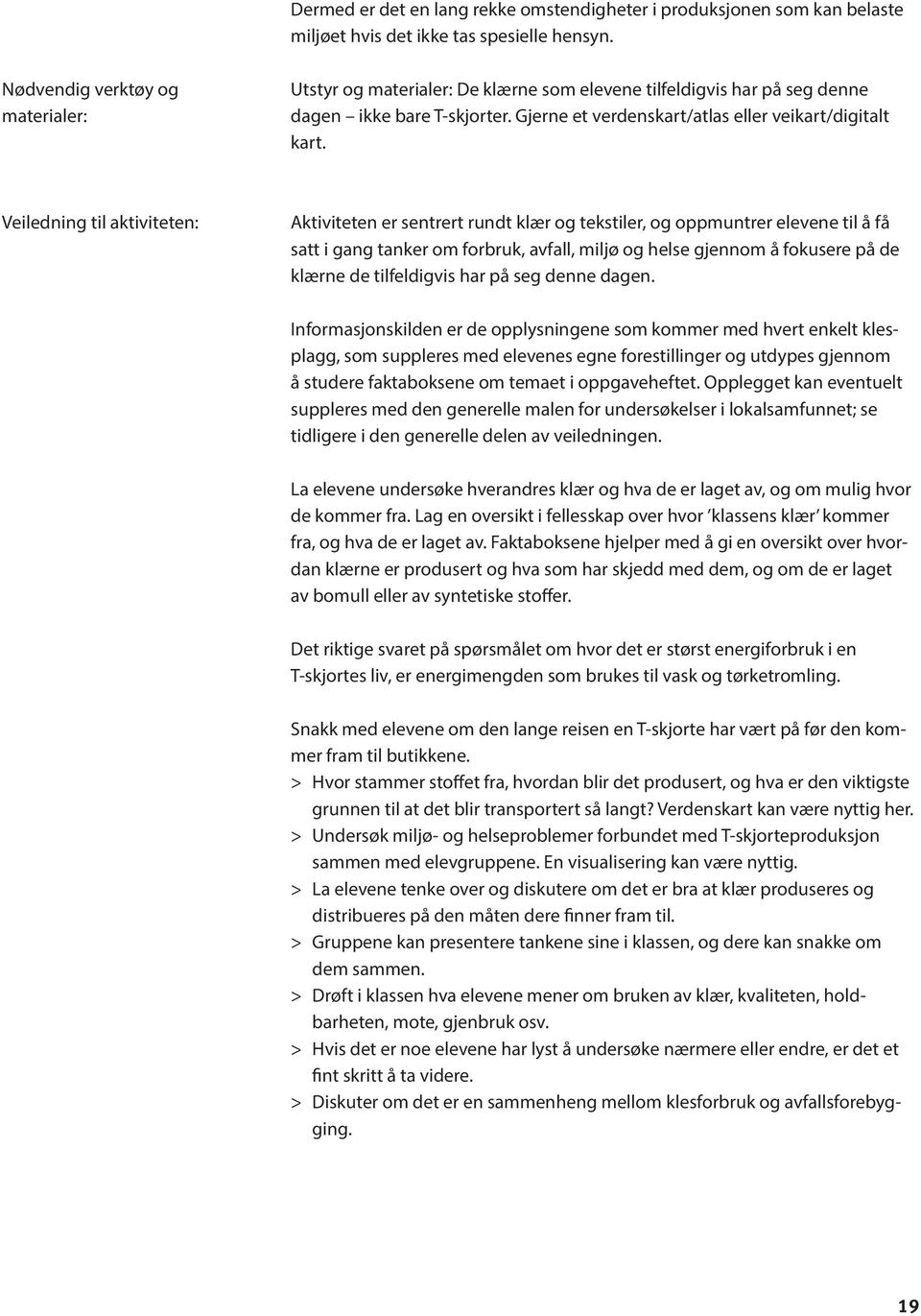 Veiledning til aktiviteten: Aktiviteten er sentrert rundt klær og tekstiler, og oppmuntrer elevene til å få satt i gang tanker om forbruk, avfall, miljø og helse gjennom å fokusere på de klærne de