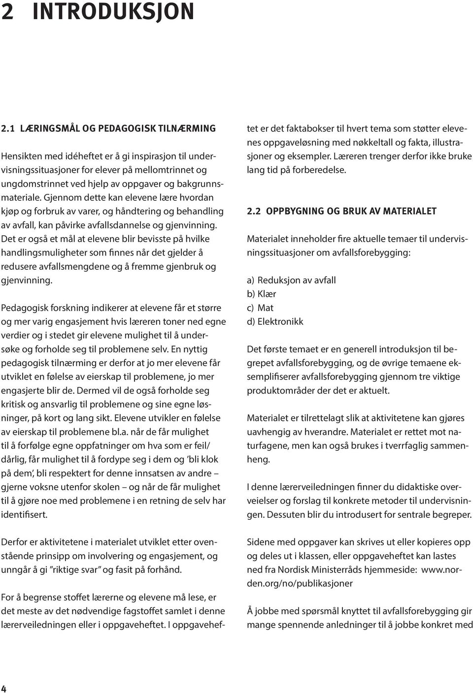 bakgrunnsmateriale. Gjennom dette kan elevene lære hvordan kjøp og forbruk av varer, og håndtering og behandling av avfall, kan påvirke avfallsdannelse og gjenvinning.