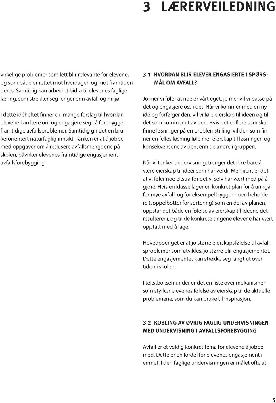 I dette idéheftet finner du mange forslag til hvordan elevene kan lære om og engasjere seg i å forebygge framtidige avfallsproblemer. Samtidig gir det en brukerorientert naturfaglig innsikt.