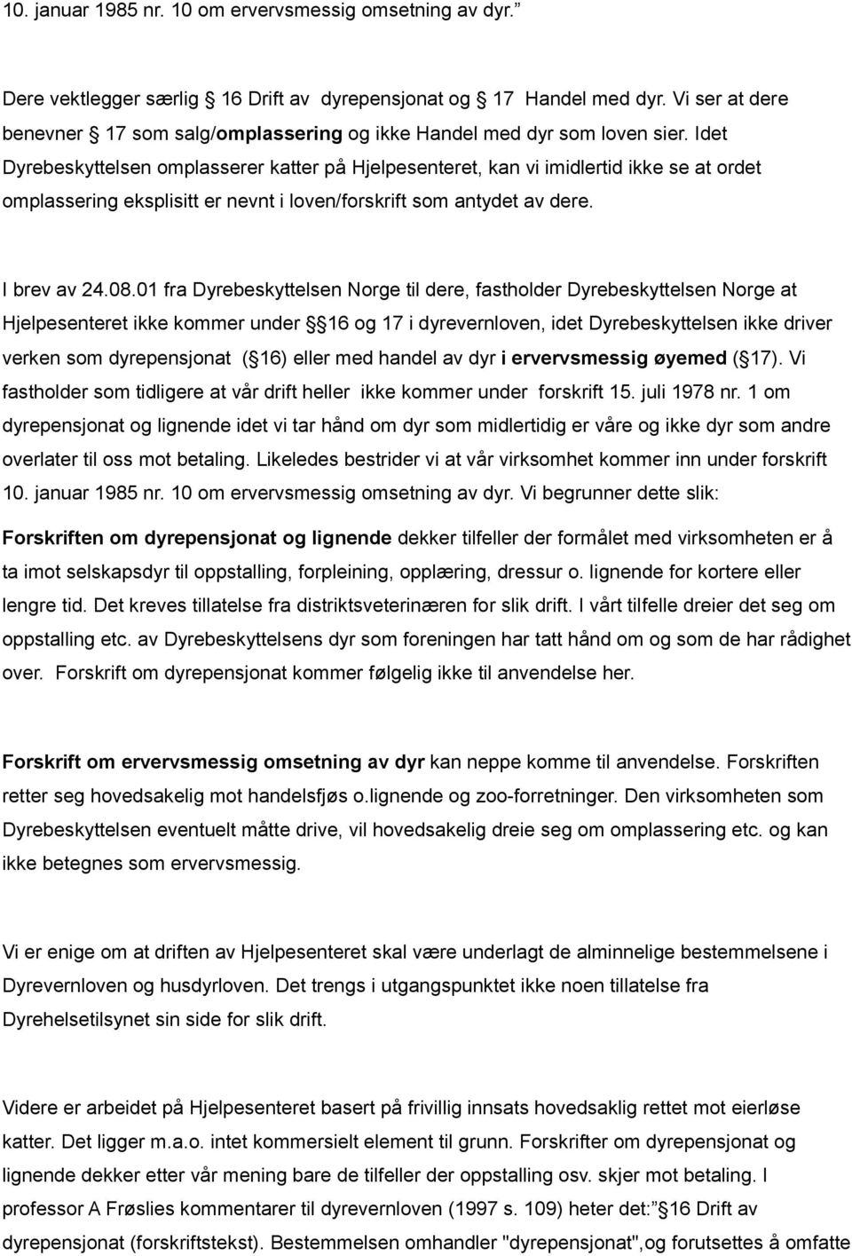 Idet Dyrebeskyttelsen omplasserer katter på Hjelpesenteret, kan vi imidlertid ikke se at ordet omplassering eksplisitt er nevnt i loven/forskrift som antydet av dere. I brev av 24.08.