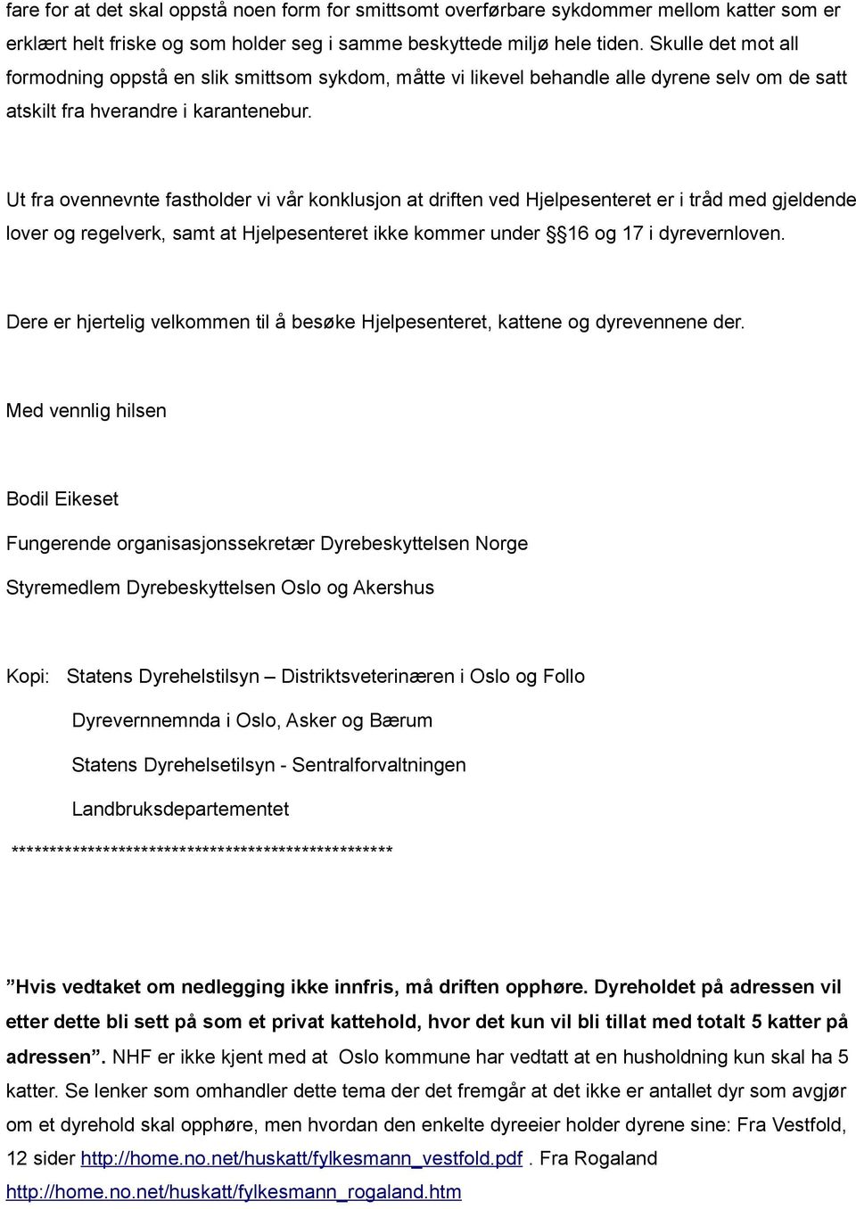 Ut fra ovennevnte fastholder vi vår konklusjon at driften ved Hjelpesenteret er i tråd med gjeldende lover og regelverk, samt at Hjelpesenteret ikke kommer under 16 og 17 i dyrevernloven.