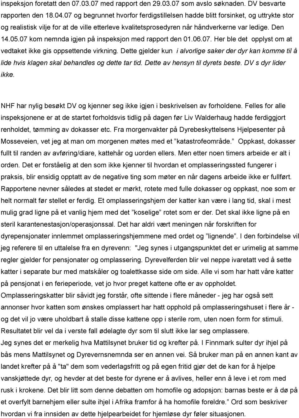 07 kom nemnda igjen på inspeksjon med rapport den 01.06.07. Her ble det opplyst om at vedtaket ikke gis oppsettende virkning.