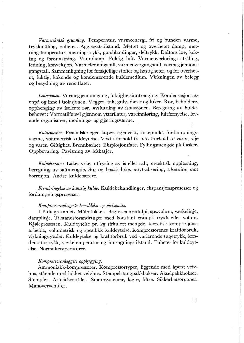 Varmeledningstall, varmeovergangstall, varmegjennomgangstall. Sammenligning for forskjellige stoffer og hastigheter, og for overhetet, fuktig, kokende og kondenserende kuldemedium.