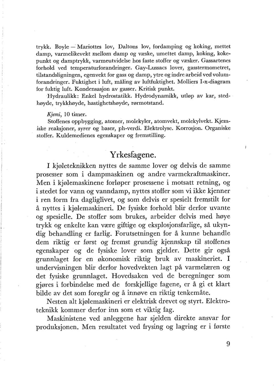 Gassartenes forhold ved temperaturforandringer. Gay-Lussacs lover, gasstermometret, tilstandsligningen, egenvekt for gass og damp, ytre og indre arbeid ved volumforandringer.