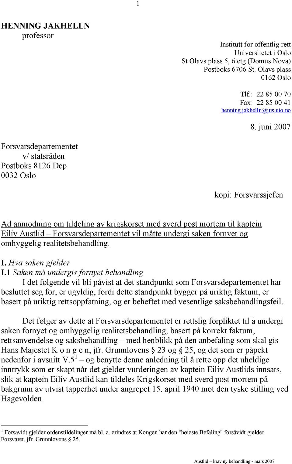 juni 2007 Forsvarsdepartementet v/ statsråden Postboks 8126 Dep 0032 Oslo kopi: Forsvarssjefen Ad anmodning om tildeling av krigskorset med sverd post mortem til kaptein Eiliv Austlid