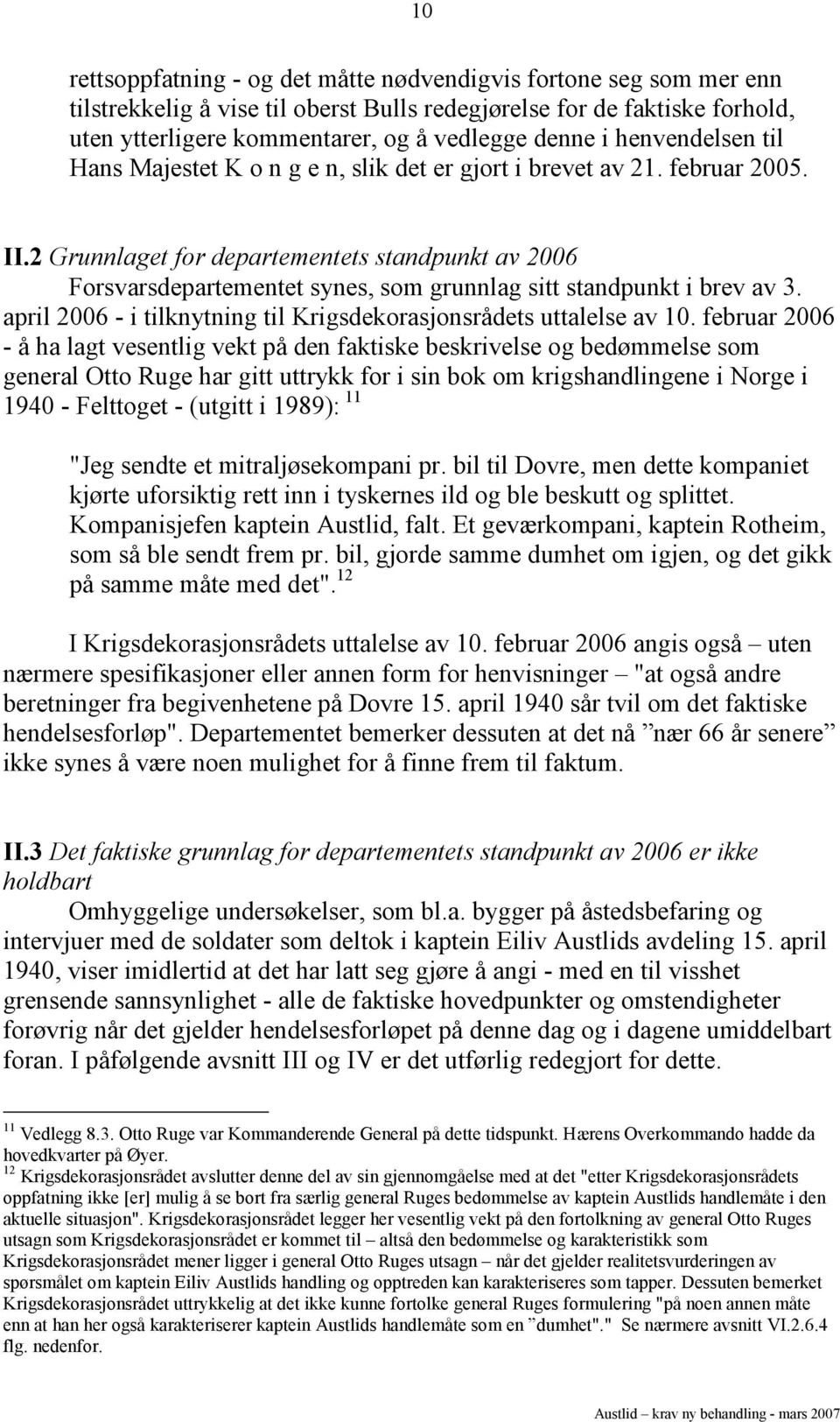 2 Grunnlaget for departementets standpunkt av 2006 Forsvarsdepartementet synes, som grunnlag sitt standpunkt i brev av 3. april 2006 - i tilknytning til Krigsdekorasjonsrådets uttalelse av 10.