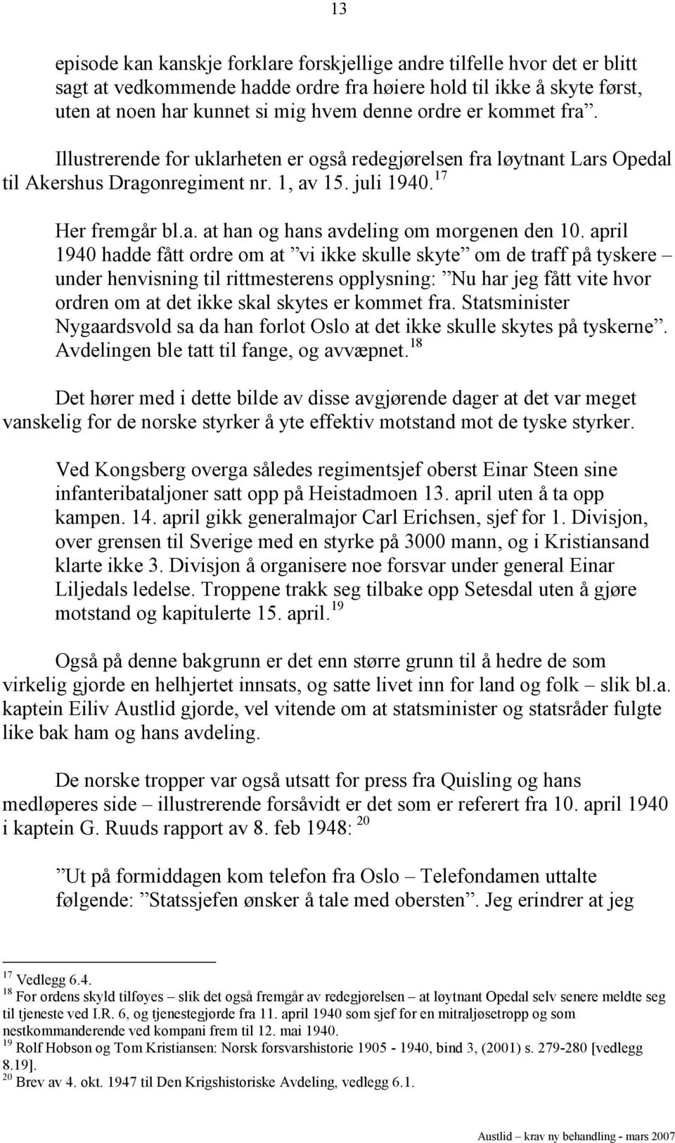 april 1940 hadde fått ordre om at vi ikke skulle skyte om de traff på tyskere under henvisning til rittmesterens opplysning: Nu har jeg fått vite hvor ordren om at det ikke skal skytes er kommet fra.