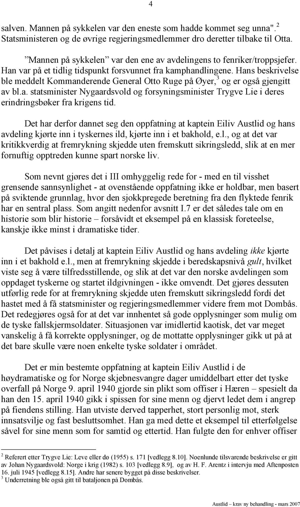 Hans beskrivelse ble meddelt Kommanderende General Otto Ruge på Øyer, 3 og er også gjengitt av bl.a. statsminister Nygaardsvold og forsyningsminister Trygve Lie i deres erindringsbøker fra krigens tid.