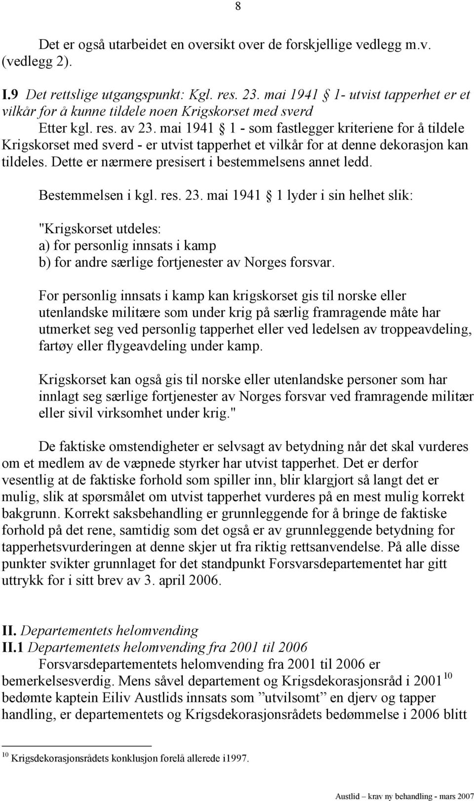 mai 1941 1 - som fastlegger kriteriene for å tildele Krigskorset med sverd - er utvist tapperhet et vilkår for at denne dekorasjon kan tildeles. Dette er nærmere presisert i bestemmelsens annet ledd.