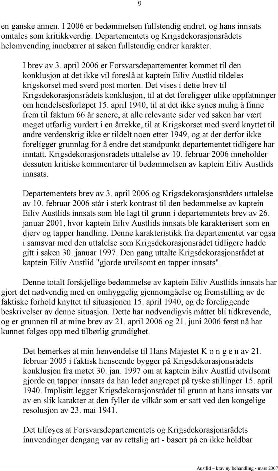 april 2006 er Forsvarsdepartementet kommet til den konklusjon at det ikke vil foreslå at kaptein Eiliv Austlid tildeles krigskorset med sverd post morten.