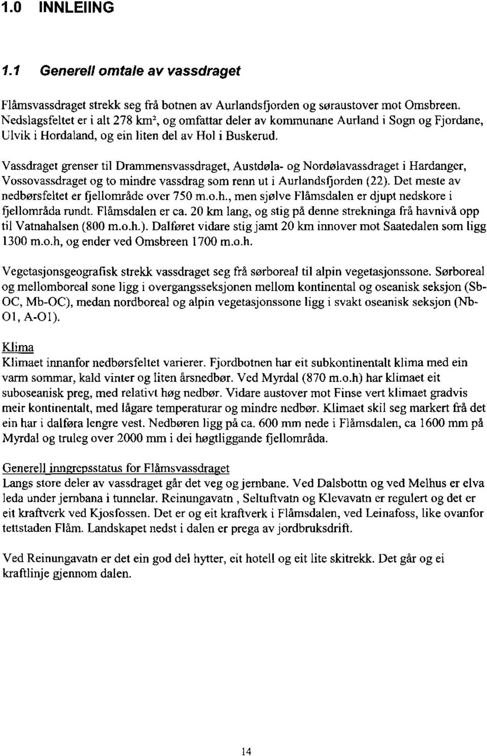 Vassdraget grenser til Drammensvassdraget, Austdala- og Nordølavassdraget i Hardanger, Vossovassdraget og to mindre vassdrag som renn ut i Aurlandsfjorden (22).