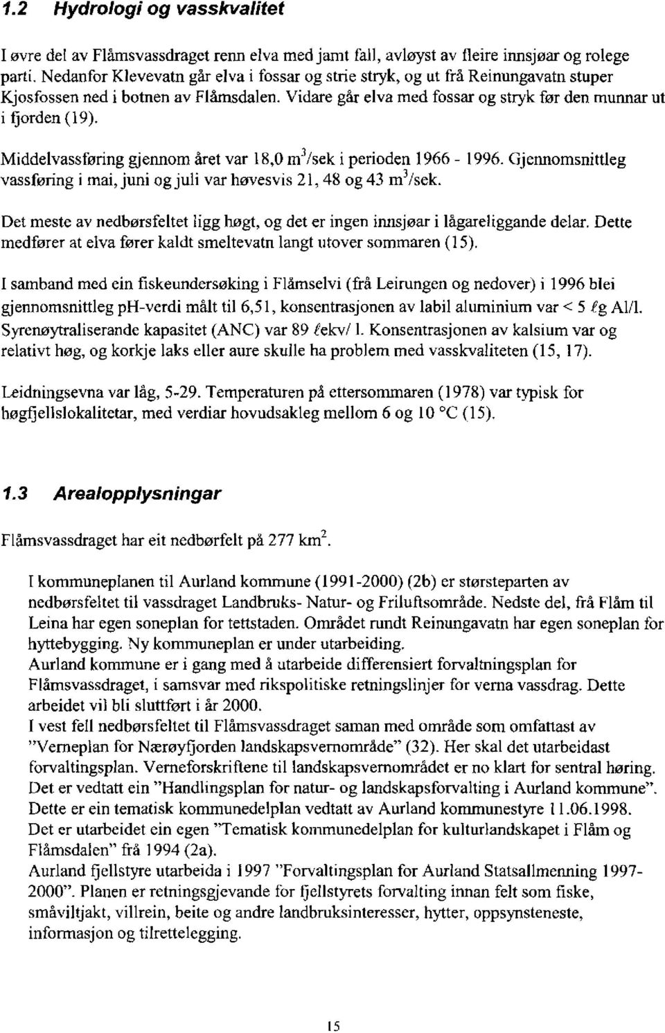 Middelvassføring gjennom året var 18,O m3/sek i perioden 1966-1996. Gjennomsnittleg vassføring i mai, juni og juli var høvesvis 21,48 og 43 m3/sek.