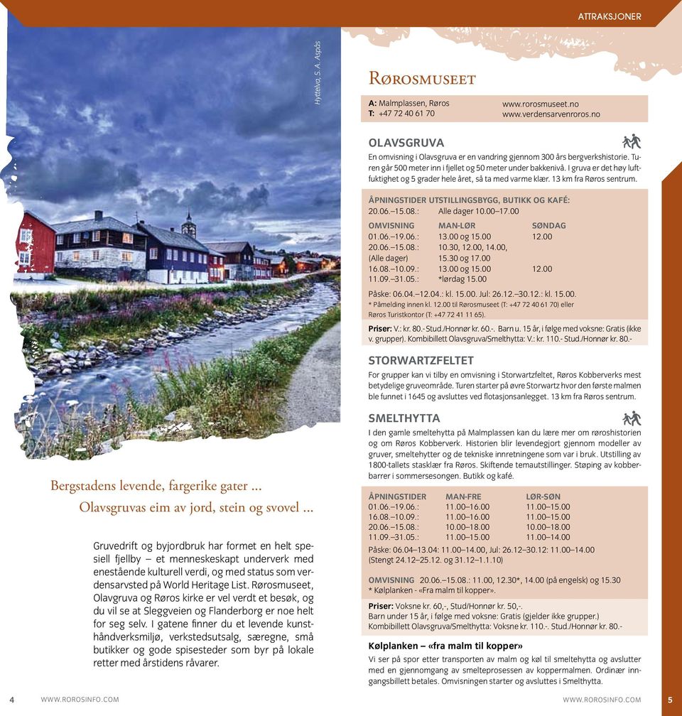 I gruva er det høy luftfuktighet og 5 grader hele året, så ta med varme klær. 13 km fra Røros sentrum. Åpningstider utstillingsbygg, butikk og kafé: 20.06. 15.08.: Alle dager 10.00 17.