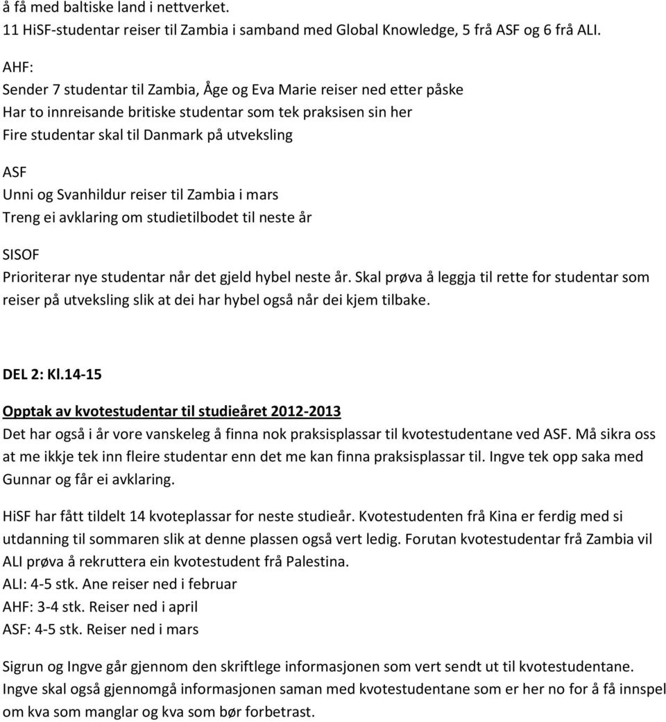 Svanhildur reiser til Zambia i mars Treng ei avklaring om studietilbodet til neste år SISOF Prioriterar nye studentar når det gjeld hybel neste år.