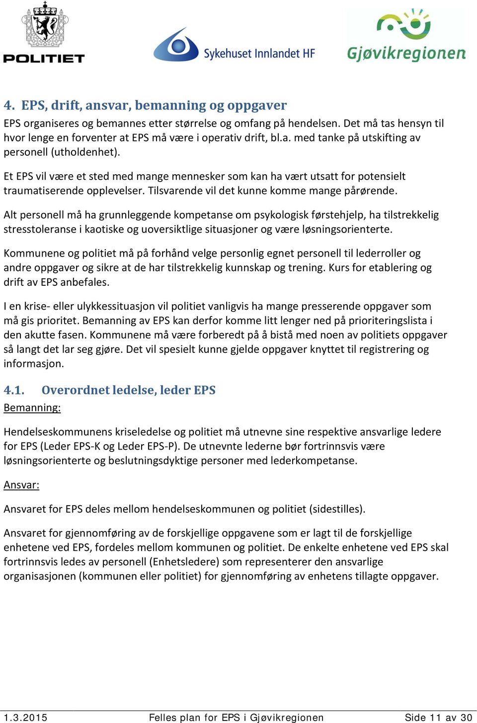 Alt personell må ha grunnleggende kompetanse om psykologisk førstehjelp, ha tilstrekkelig stresstoleranse i kaotiske og uoversiktlige situasjoner og være løsningsorienterte.