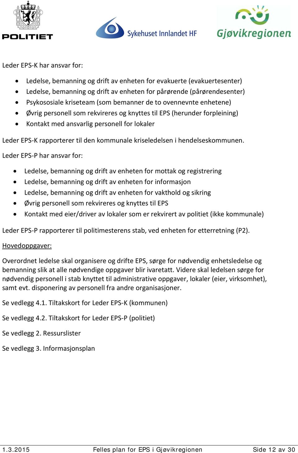 kriseledelsen i hendelseskommunen.