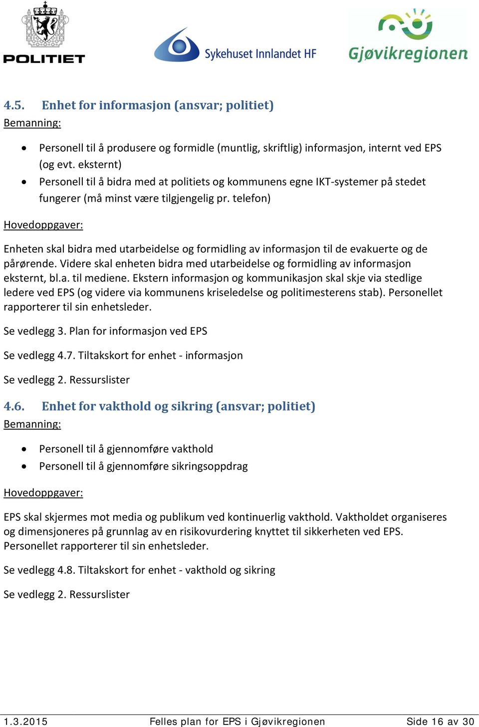 telefon) Hovedoppgaver: Enheten skal bidra med utarbeidelse og formidling av informasjon til de evakuerte og de pårørende.