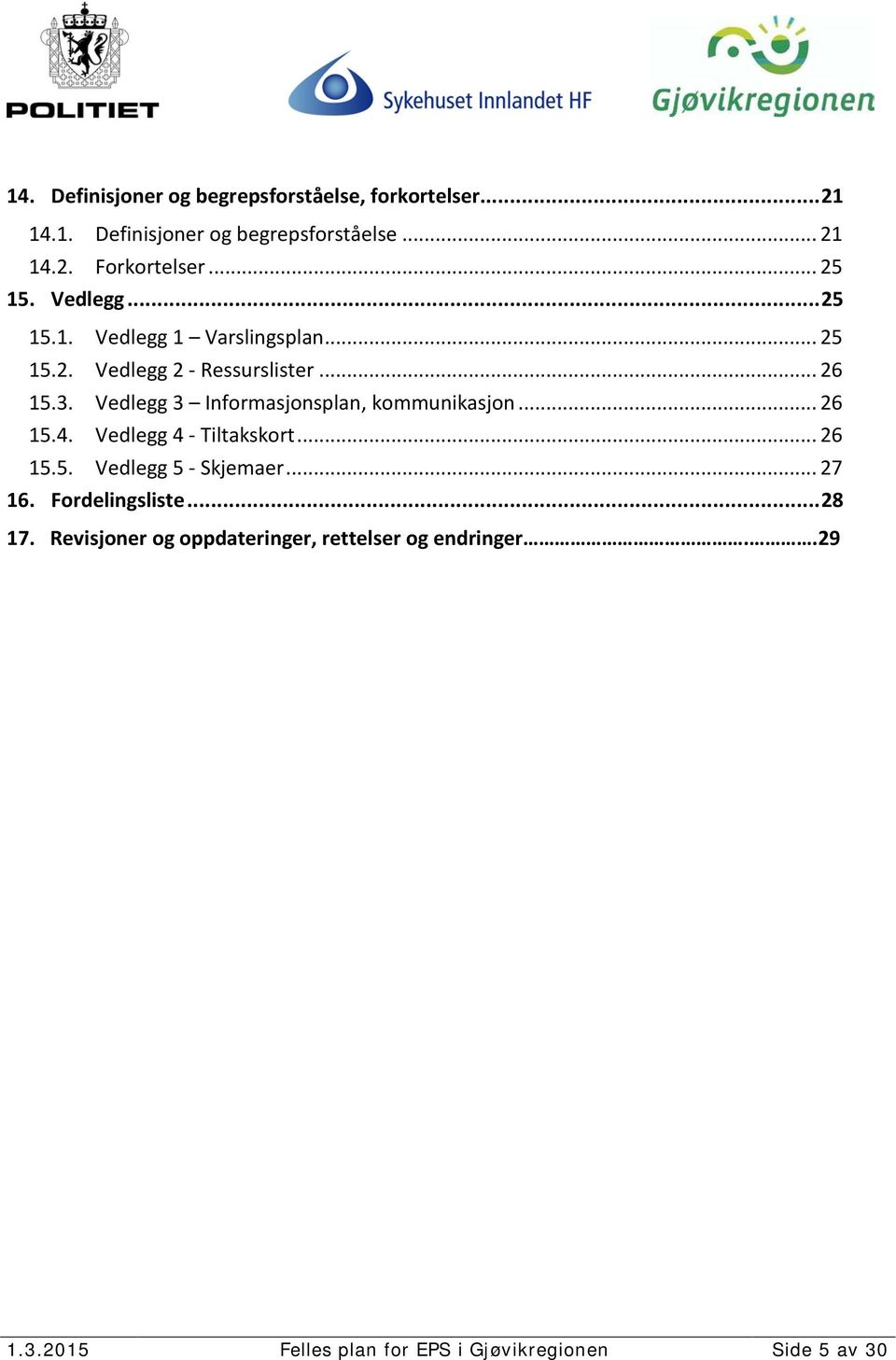 Vedlegg 3 Informasjonsplan, kommunikasjon... 26 15.4. Vedlegg 4 - Tiltakskort... 26 15.5. Vedlegg 5 - Skjemaer... 27 16.