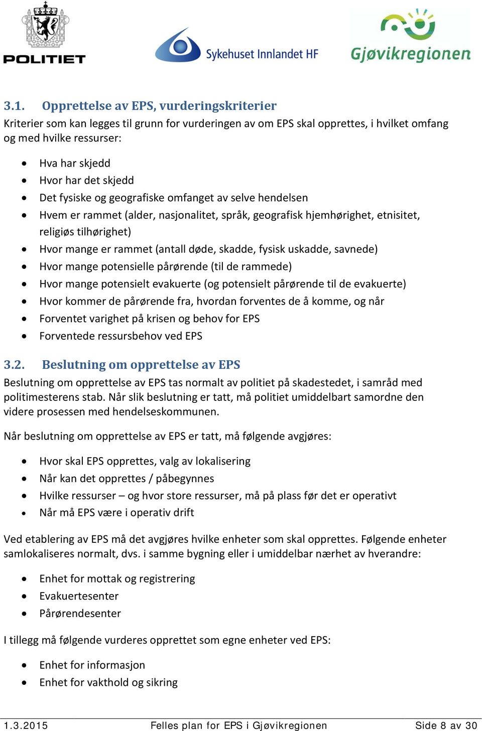 fysisk uskadde, savnede) Hvor mange potensielle pårørende (til de rammede) Hvor mange potensielt evakuerte (og potensielt pårørende til de evakuerte) Hvor kommer de pårørende fra, hvordan forventes