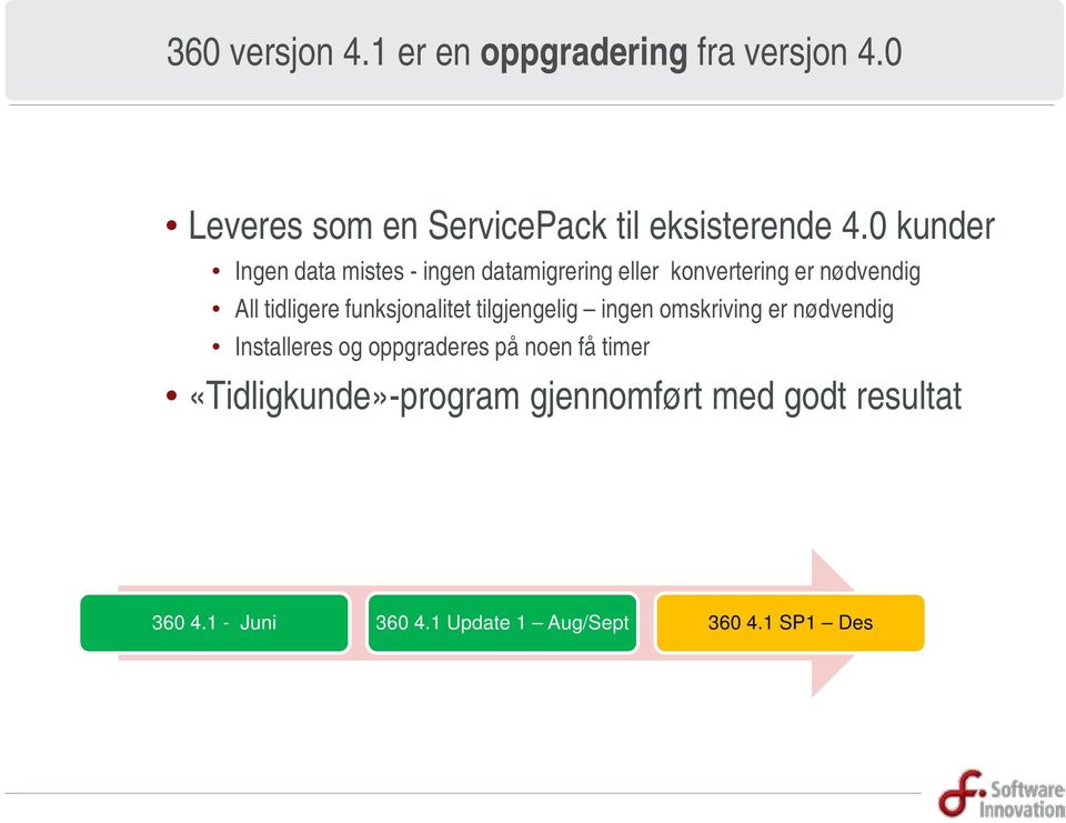 funksjonalitet tilgjengelig ingen omskriving er nødvendig Installeres og oppgraderes på noen få