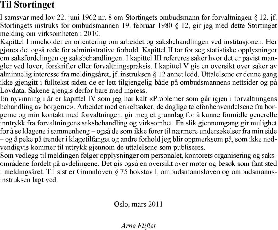 Her gjøres det også rede for administrative forhold. Kapittel II tar for seg statistiske opplysninger om saksfordelingen og saksbehandlingen.