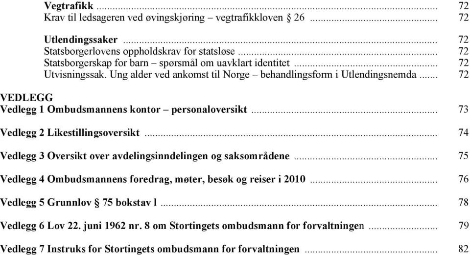 .. 72 VEDLEGG Vedlegg 1 Ombudsmannens kontor personaloversikt... 73 Vedlegg 2 Likestillingsoversikt... 74 Vedlegg 3 Oversikt over avdelingsinndelingen og saksområdene.