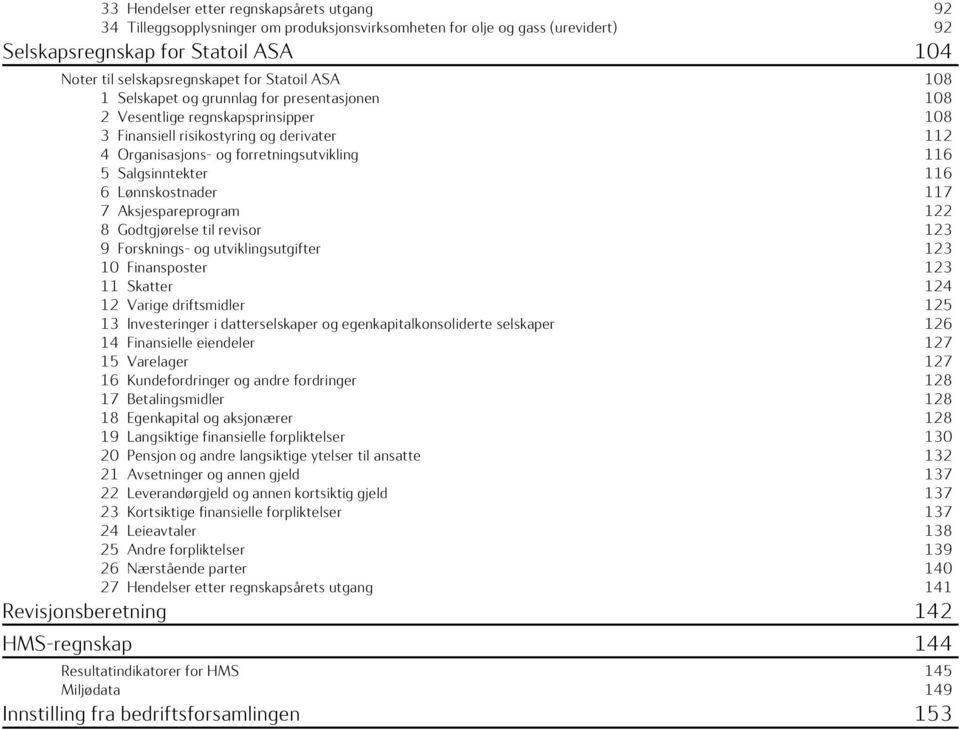 Salgsinntekter 116 6 Lønnskostnader 117 7 Aksjespareprogram 122 8 Godtgjørelse til revisor 123 9 Forsknings- og utviklingsutgifter 123 10 Finansposter 123 11 Skatter 124 12 Varige driftsmidler 125 13