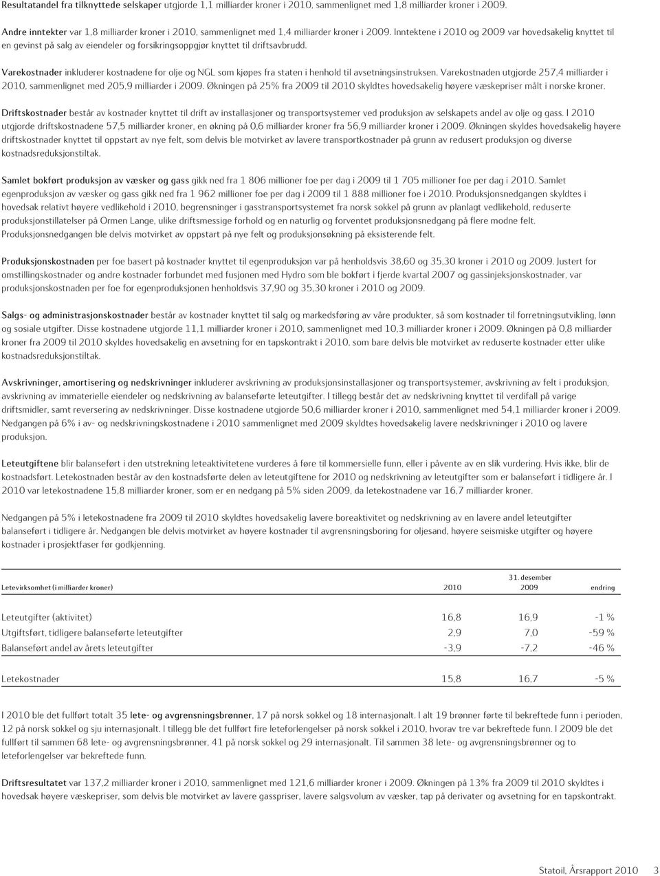 Inntektene i 2010 og 2009 var hovedsakelig knyttet til en gevinst på salg av eiendeler og forsikringsoppgjør knyttet til driftsavbrudd.