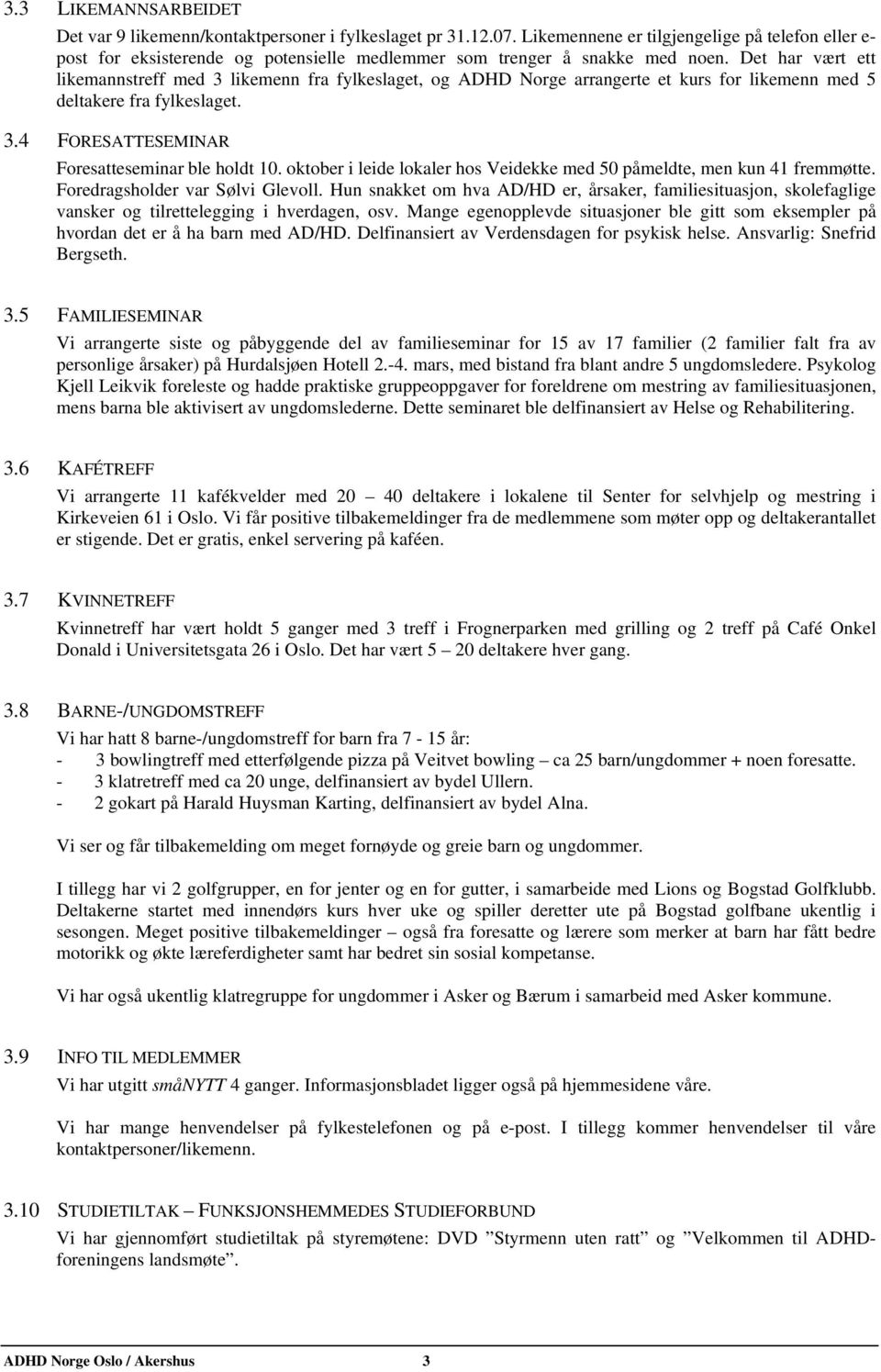 Det har vært ett likemannstreff med 3 likemenn fra fylkeslaget, og ADHD Norge arrangerte et kurs for likemenn med 5 deltakere fra fylkeslaget. 3.4 FORESATTESEMINAR Foresatteseminar ble holdt 10.