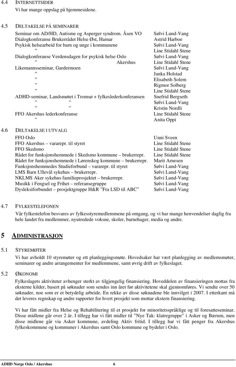 Line Stidahl Stene Likemannsseminar, Gardermoen Janka Holstad Elisabeth Solem Rigmor Solberg Line Stidahl Stene ADHD-seminar, Landsmøtet i Tromsø + fylkeslederkonferansen Snefrid Bergseth Kristin