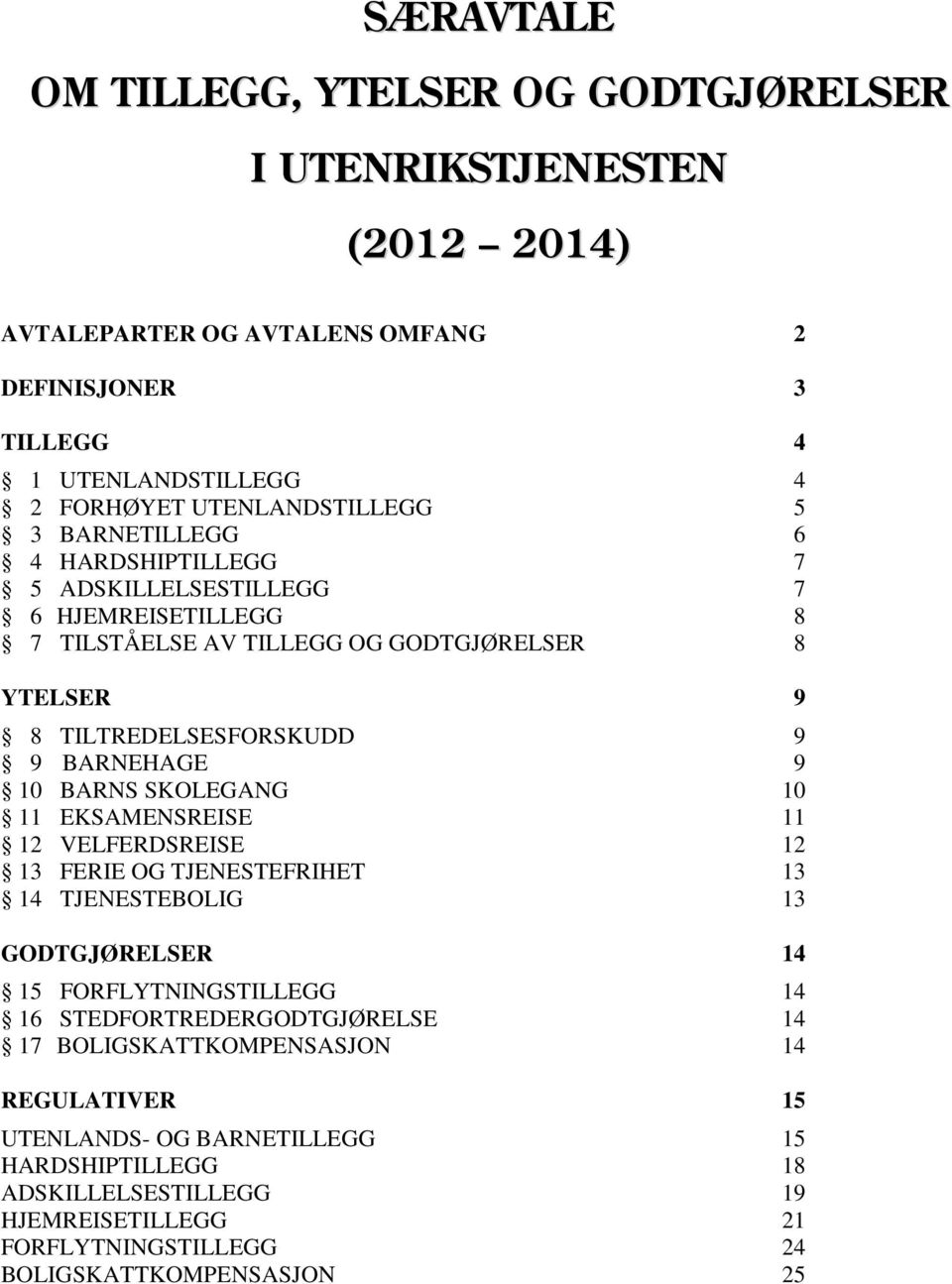 BARNEHAGE 9 10 BARNS SKOLEGANG 10 11 EKSAMENSREISE 11 12 VELFERDSREISE 12 13 FERIE OG TJENESTEFRIHET 13 14 TJENESTEBOLIG 13 GODTGJØRELSER 14 15 FORFLYTNINGSTILLEGG 14 16