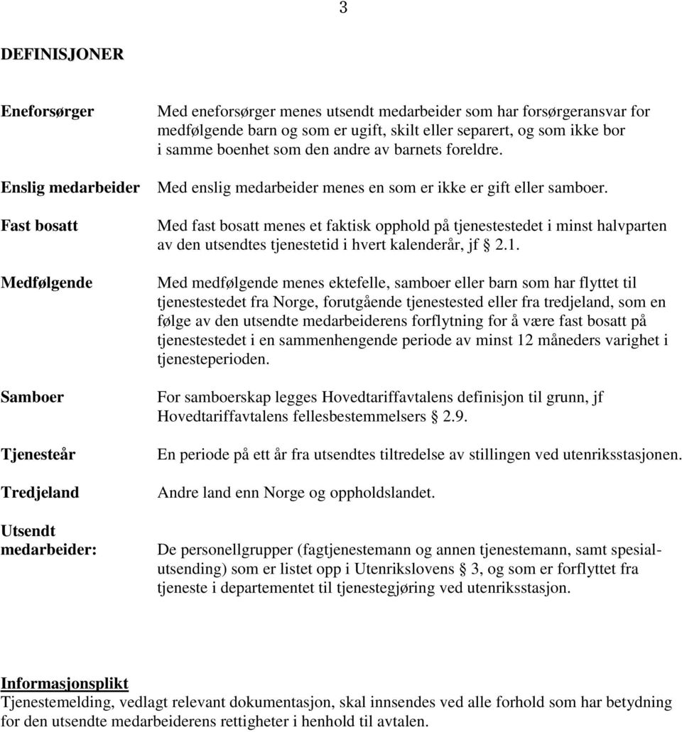 Med fast bosatt menes et faktisk opphold på tjenestestedet i minst halvparten av den utsendtes tjenestetid i hvert kalenderår, jf 2.1.