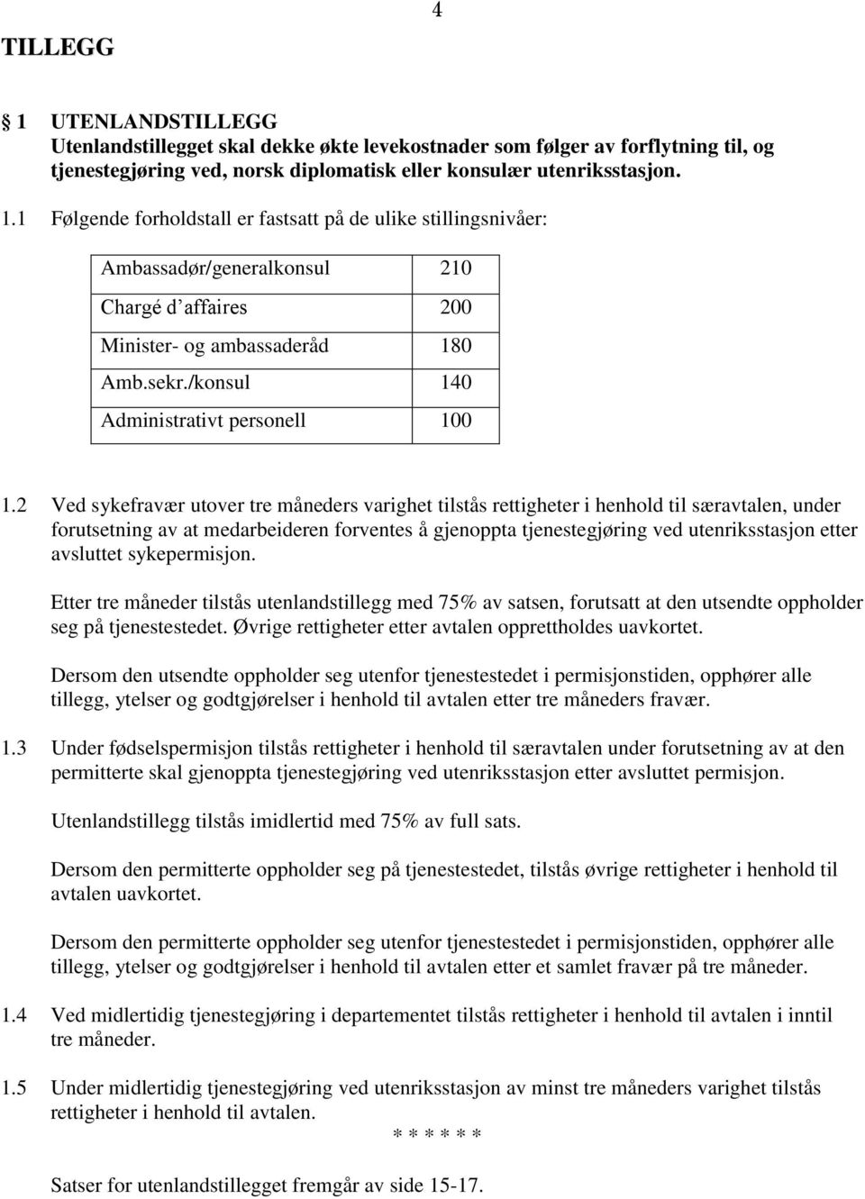 2 Ved sykefravær utover tre måneders varighet tilstås rettigheter i henhold til særavtalen, under forutsetning av at medarbeideren forventes å gjenoppta tjenestegjøring ved utenriksstasjon etter